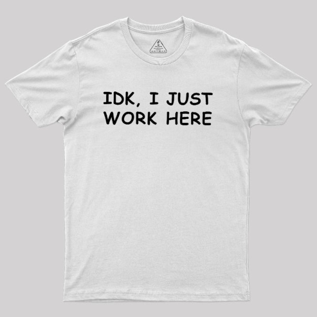 IDK I just Geek T-Shirt