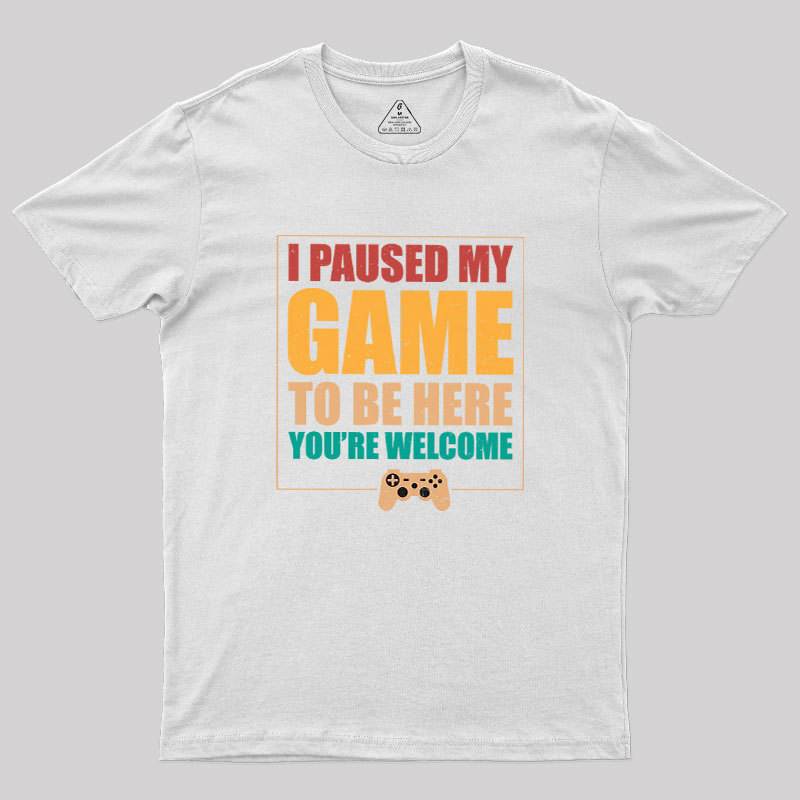 I Paused My Game To Be Here Geek T-Shirt