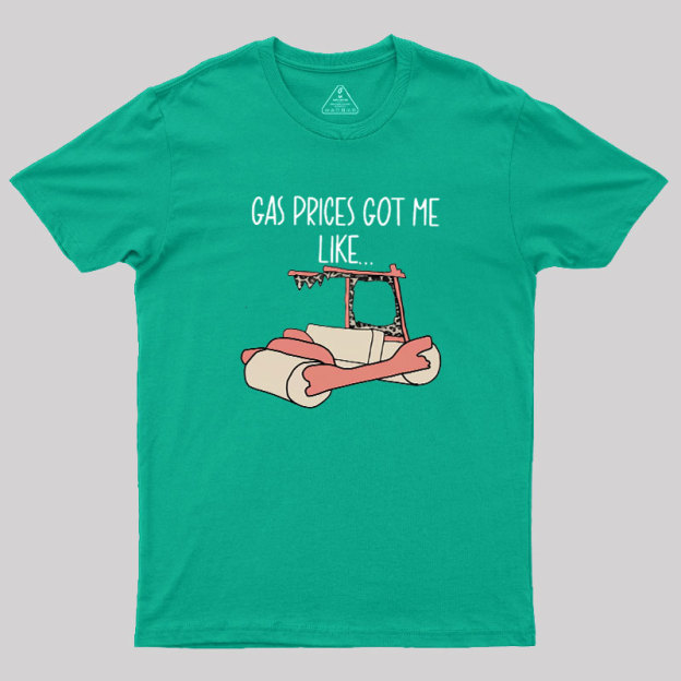 Gas Price Got Me Like Geek T-Shirt