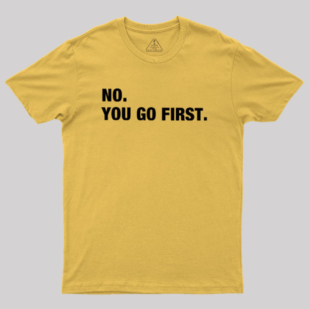 No You Go First Geek T-Shirt