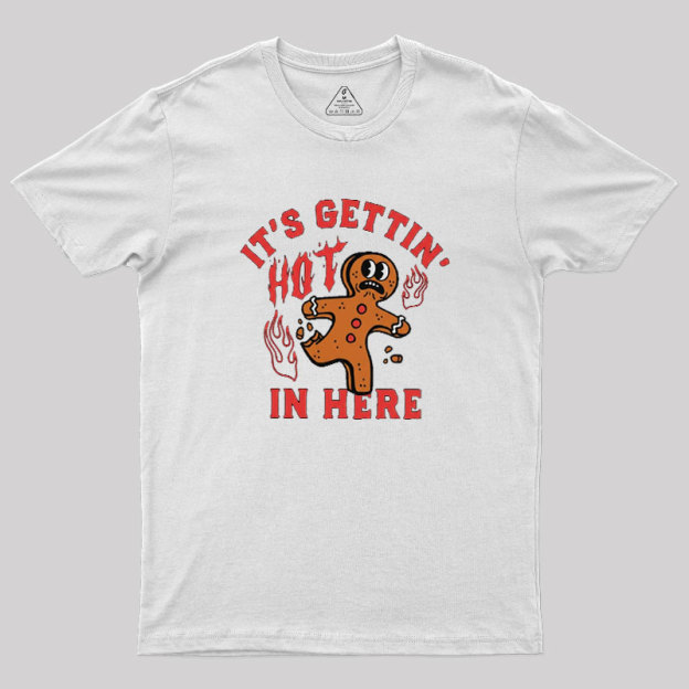 Its Gettin Hot In Here Geek T-Shirt