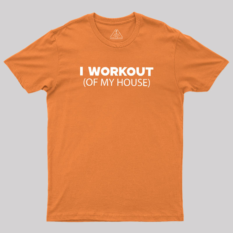 Workout of My House Geek T-Shirt