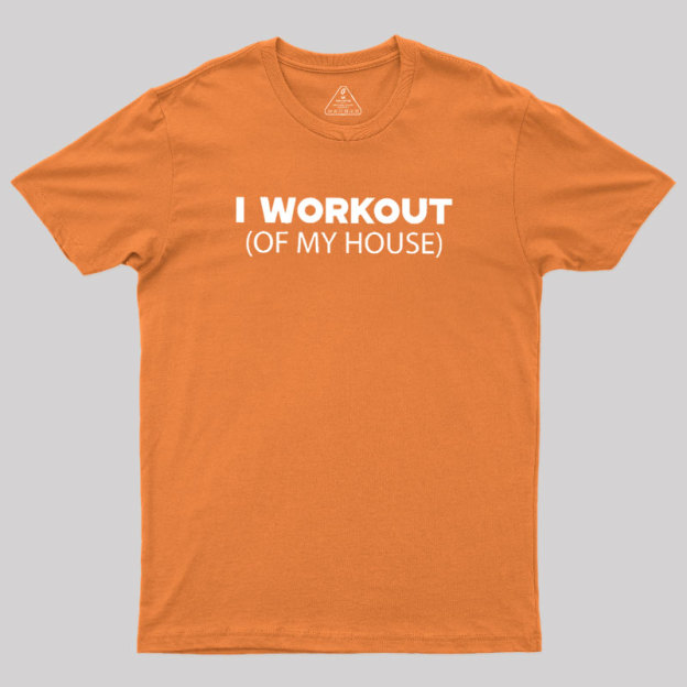 Workout of My House Geek T-Shirt