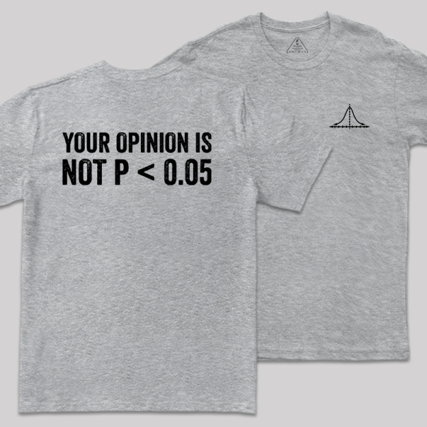 Your Opinion Is Not P<0.05 Front and Back Printing  Geek T-Shirt