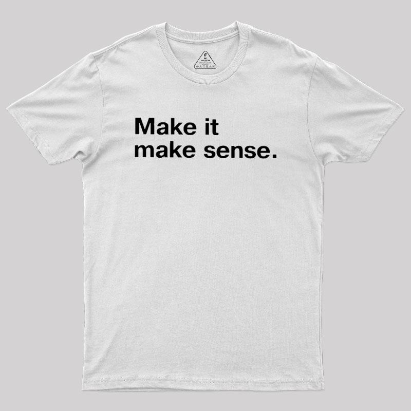 Make It Make Sense Geek T-Shirt