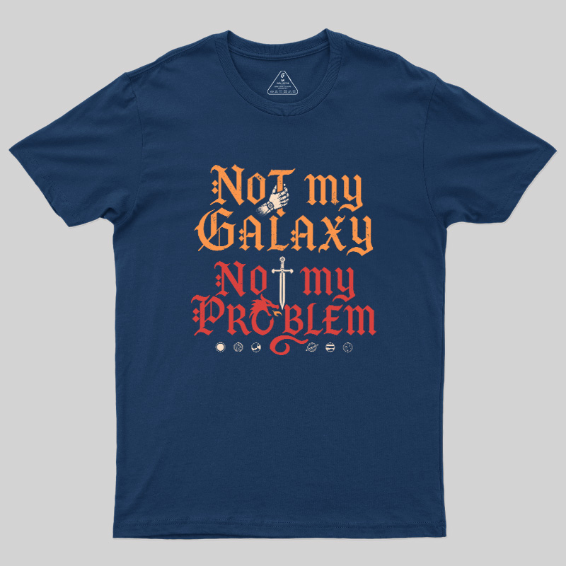 Not My Galaxy Not My Problem Geek T-Shirt