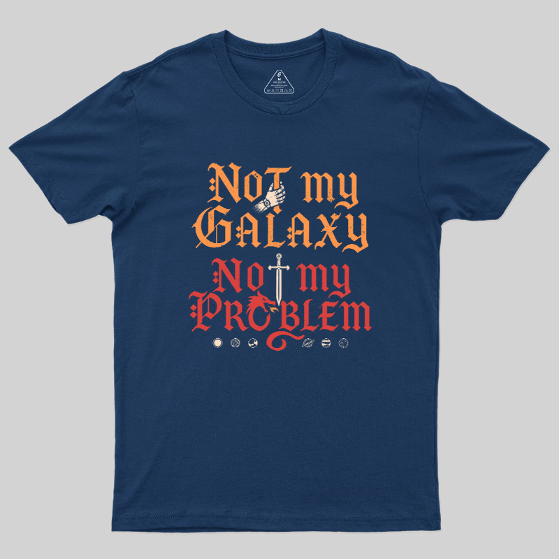 Not My Galaxy Not My Problem Geek T-Shirt