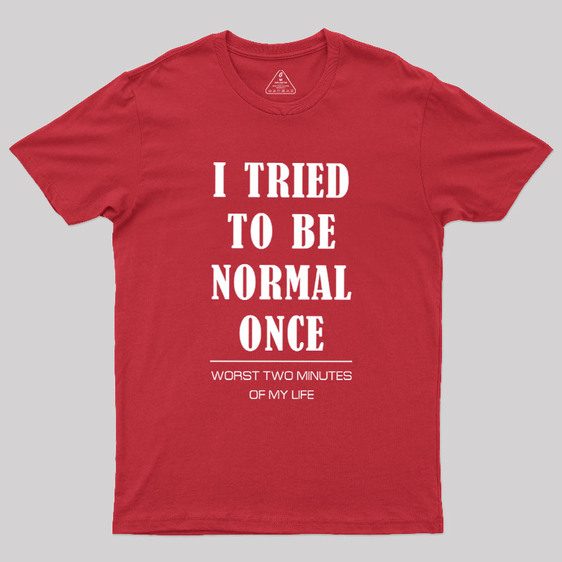 I Tried To Be Normal Once Geek T-Shirt