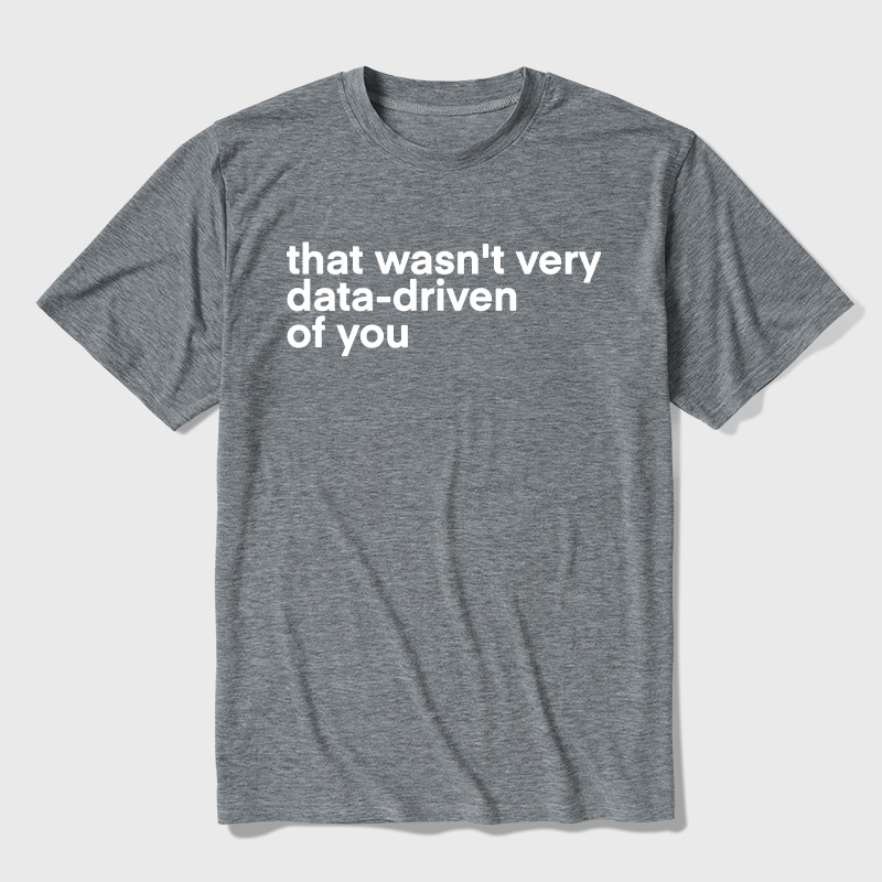 That Wasn't Very Data Driven Of You Ultra Soft Heather Tees
