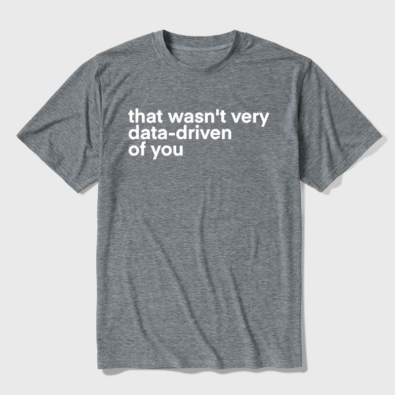 That Wasn't Very Data Driven Of You Ultra Soft Heather Tees
