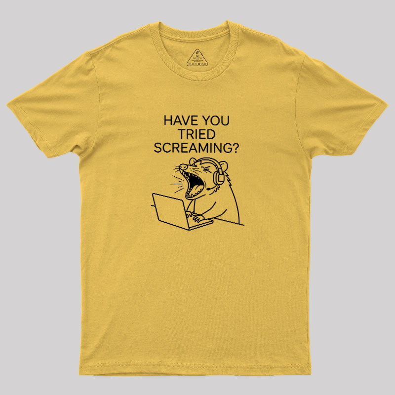 Have You Tried Screaming Geek T-Shirt
