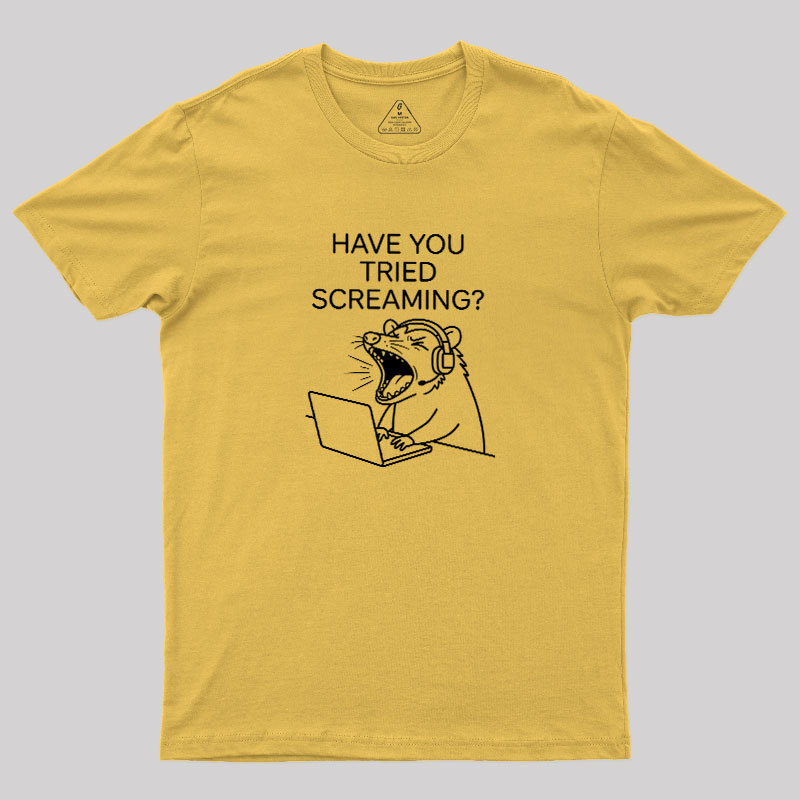 Have You Tried Screaming Geek T-Shirt