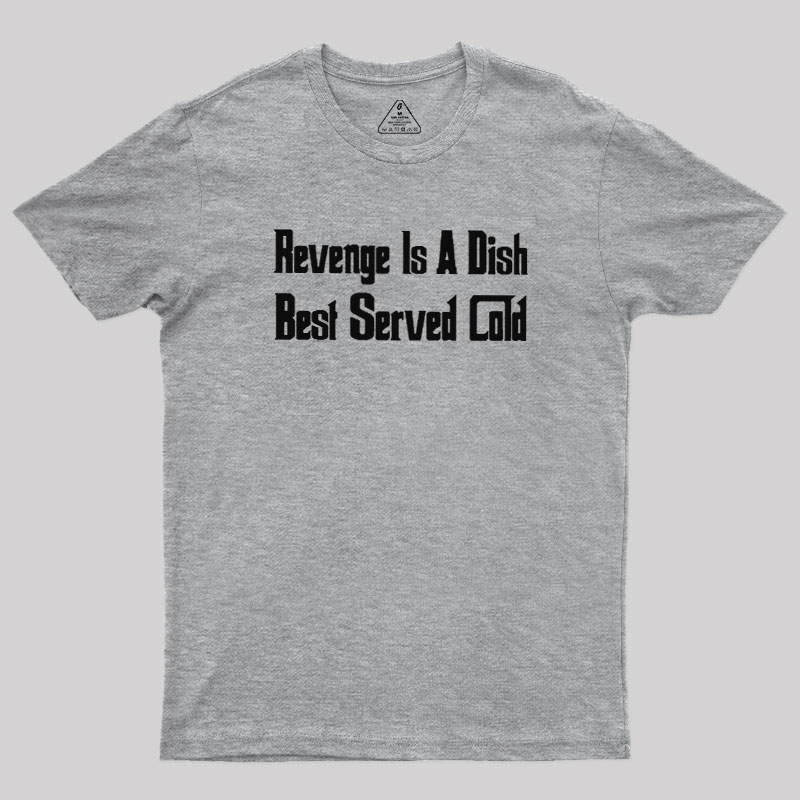 Revenge Is A Dish Best Served Cold Geek T-Shirt