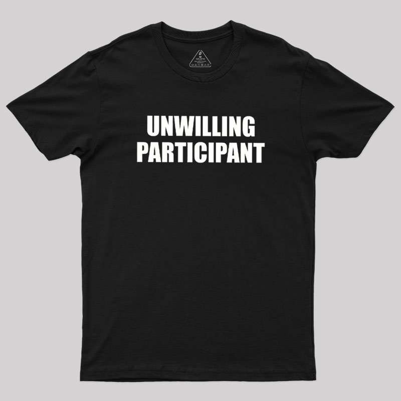 Unwilling Participant Geek T-Shirt