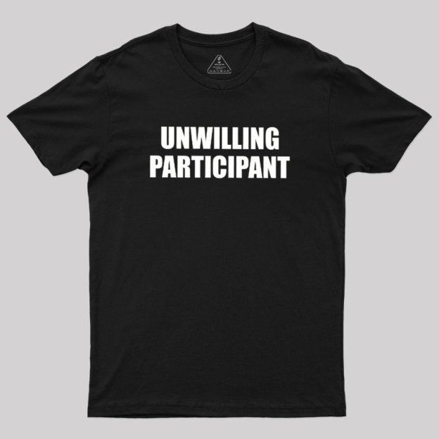 Unwilling Participant Geek T-Shirt