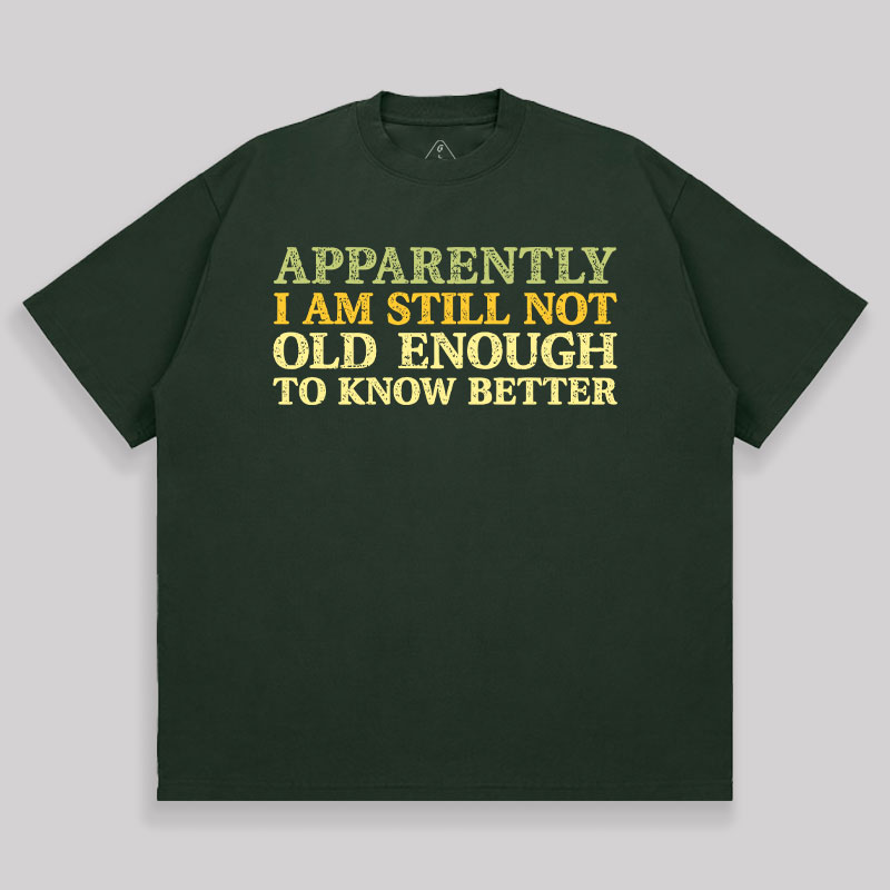 Still Not Old Enough To Know Better Unisex Oversized T-shirt