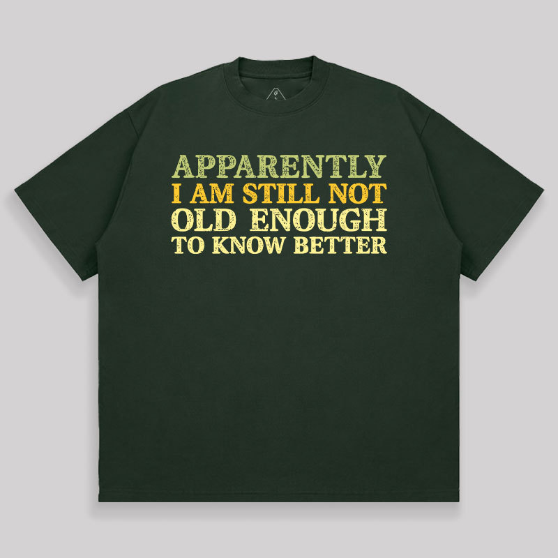 Still Not Old Enough To Know Better Unisex Oversized T-shirt