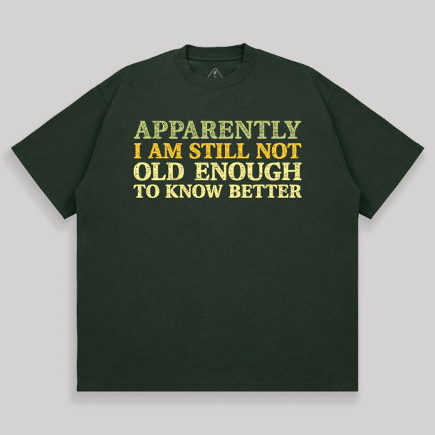 Still Not Old Enough To Know Better Unisex Oversized T-shirt