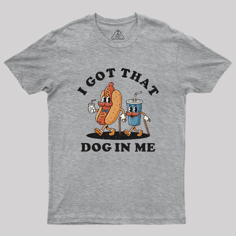 I Got That Dog In Me Geek T-Shirt