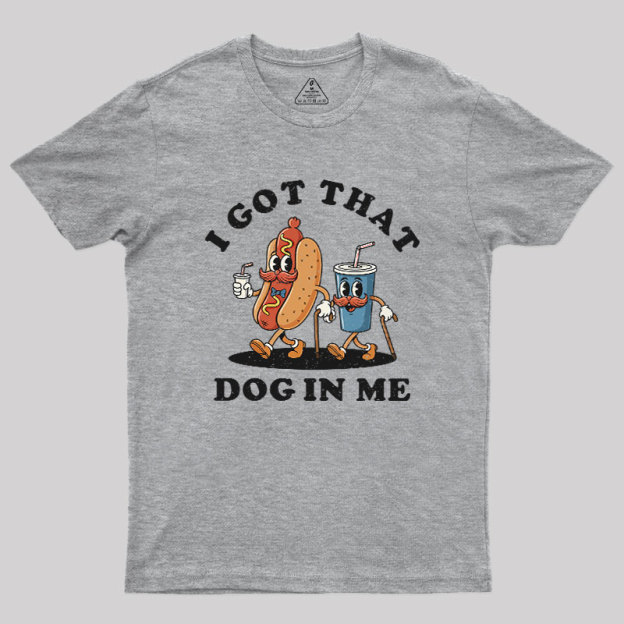 I Got That Dog In Me Geek T-Shirt
