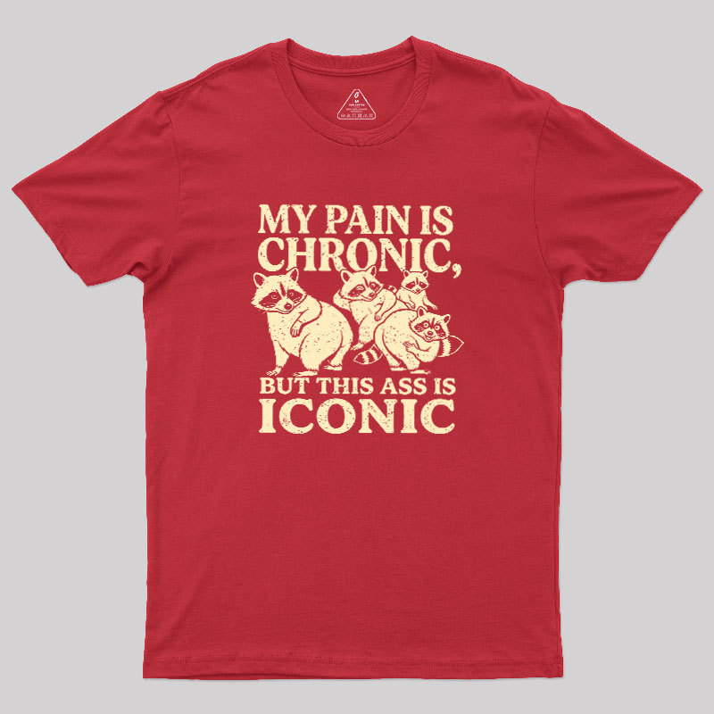 MY PAIN IS CHRONIC, BUT THIS ASS IS ICONIC Geek T-Shirt