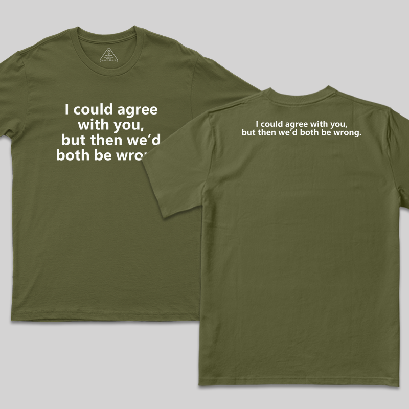 I Could Agree With You Funny Geek T-Shirt