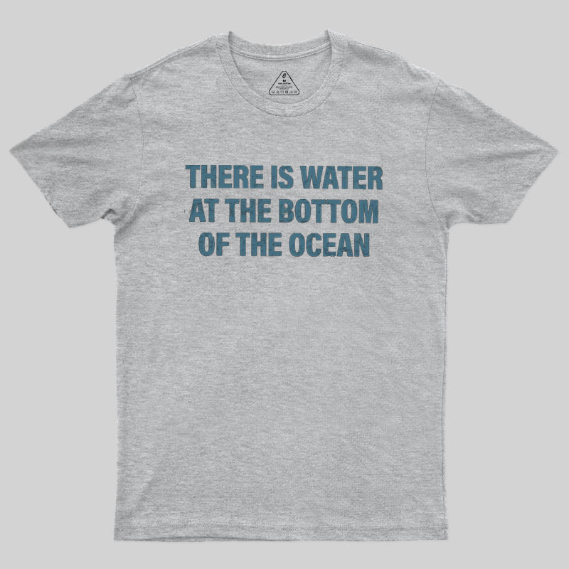 Water At The Bottom Of The Ocean Geek T-Shirt