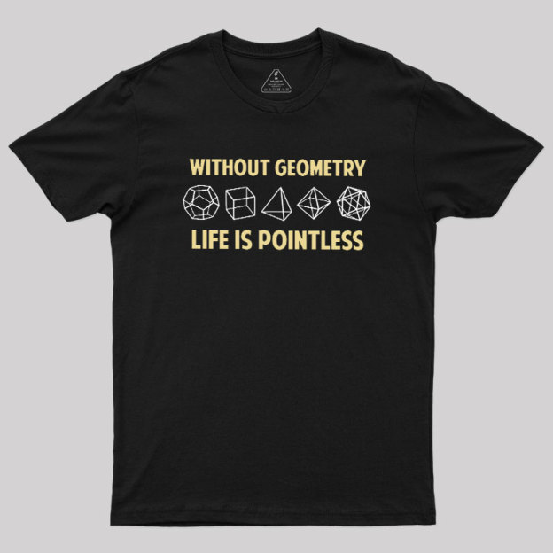 Without Geometry Life Is Pointles Geek T-Shirt