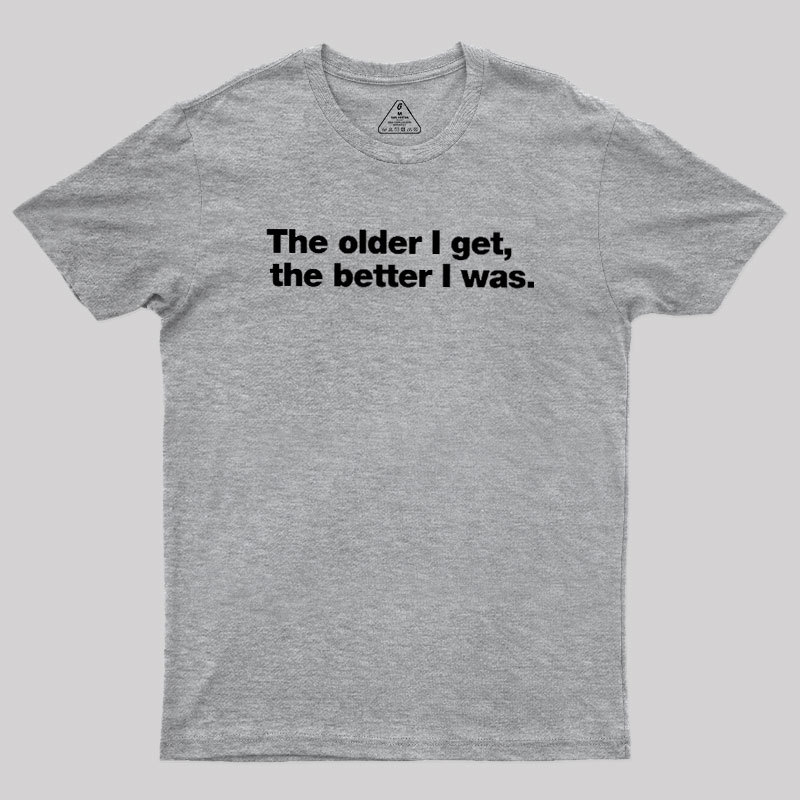 The Older I Get, The Better I Was Geek T-Shirt
