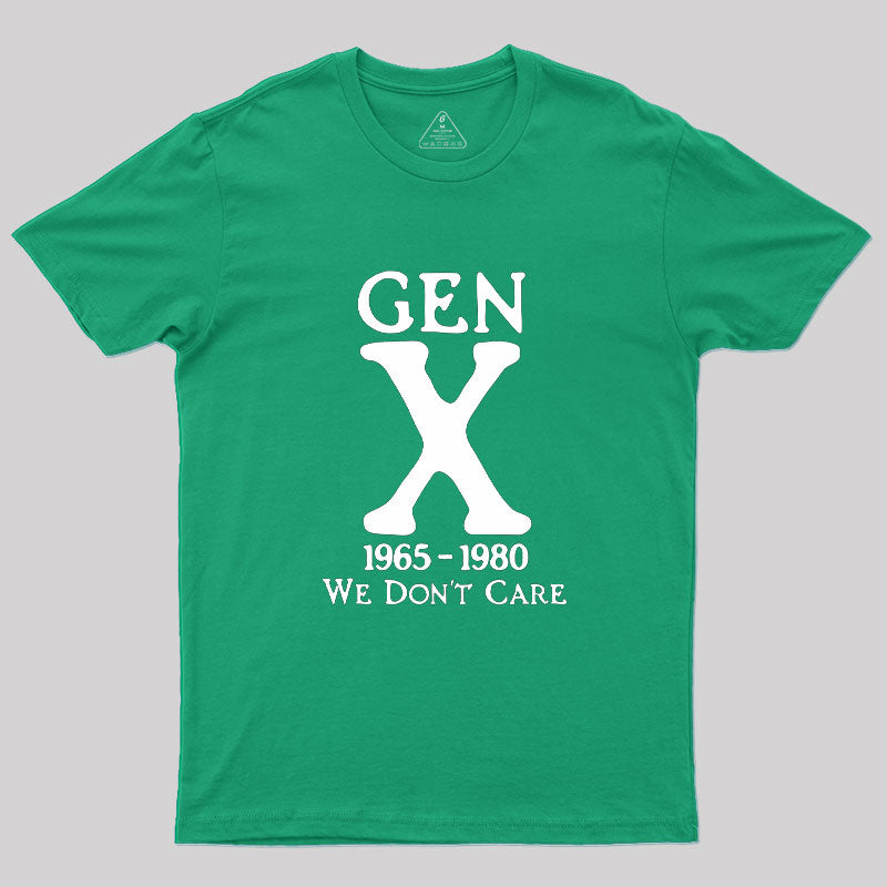 Gen X 1965-1980 We Don't Care Geek T-Shirt