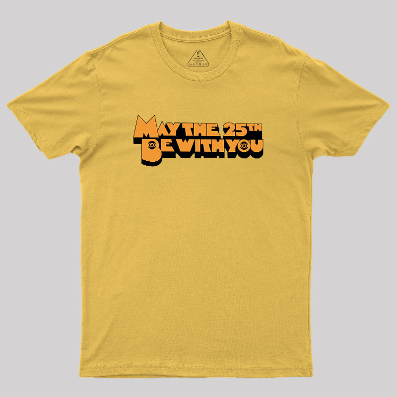 May The 25th Be With You Geek T-Shirt