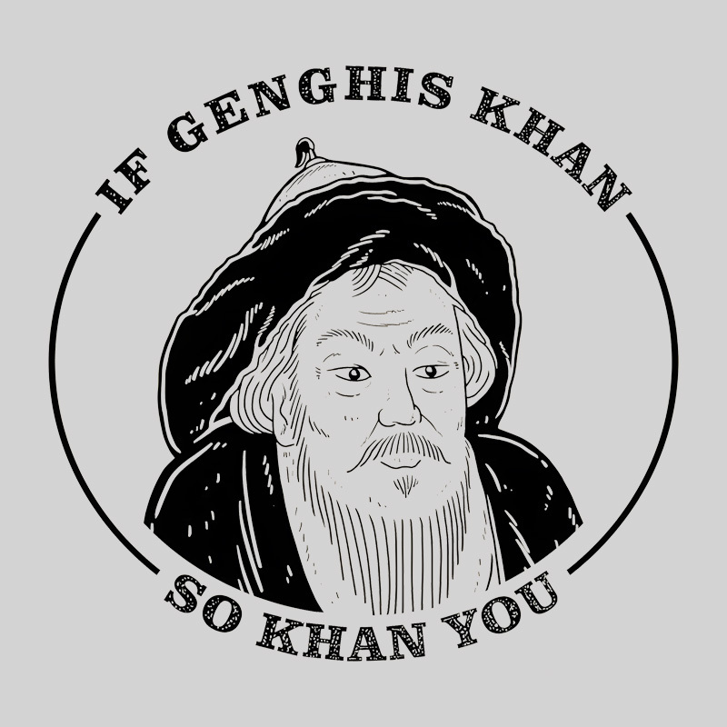 If Genghis Khan So Khan You Geek T-Shirt