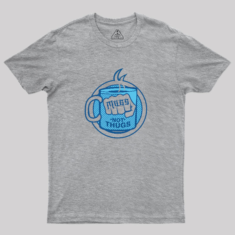 Mugs Not Thugs Geek T-Shirt