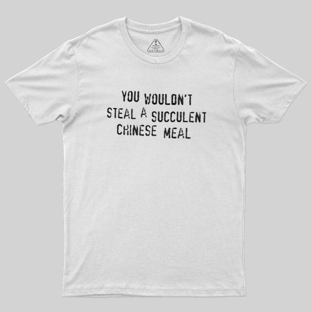 A Succulent Chinese Meal Geek T-Shirt