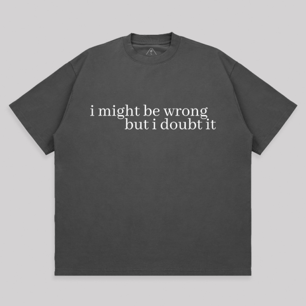 I Might Be Wrong But I Doubt It Unisex Oversized T-shirt