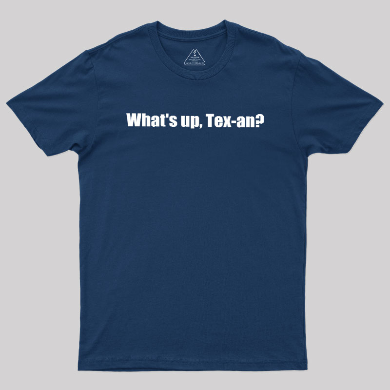 What��s up, Tex-an Geek T-Shirt