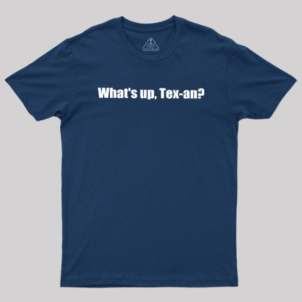 What��s up, Tex-an Geek T-Shirt