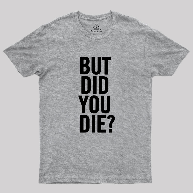 But Did You Die Geek T-Shirt