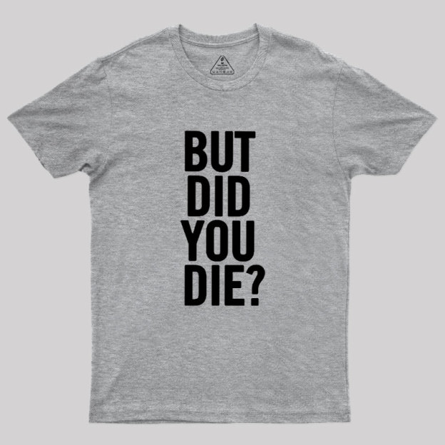 But Did You Die Geek T-Shirt