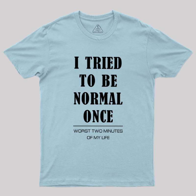 I Tried To Be Normal Once Geek T-Shirt
