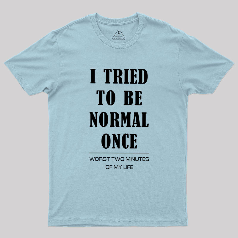 I Tried To Be Normal Once Geek T-Shirt