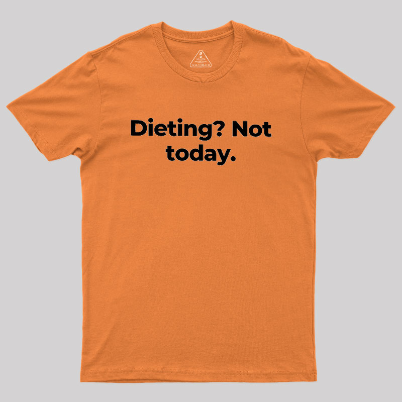 Dieting Not today Geek T-Shirt