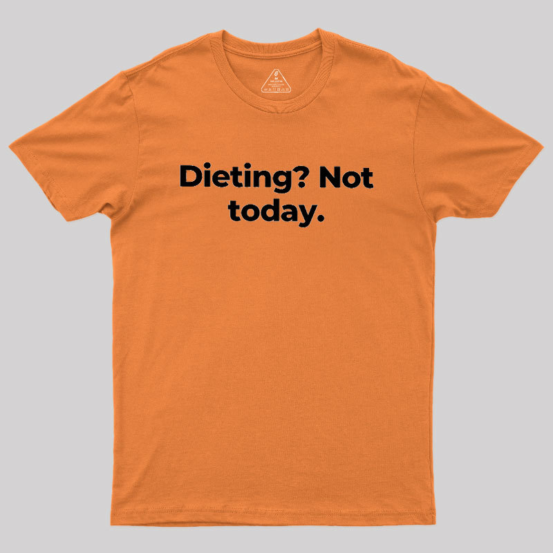 Dieting Not today Geek T-Shirt