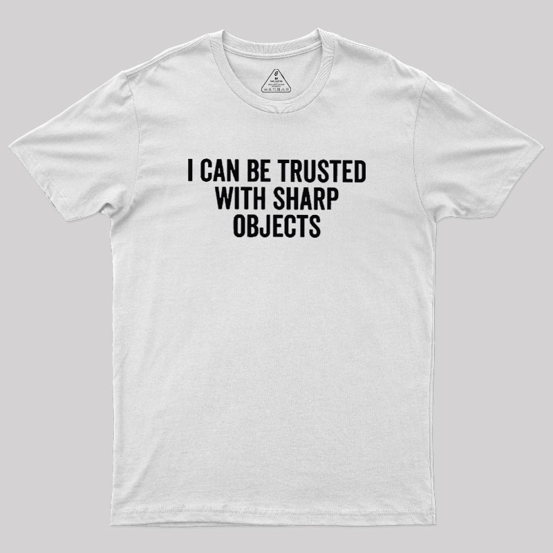 I Can Be Trusted With Sharp Objects Geek T-Shirt