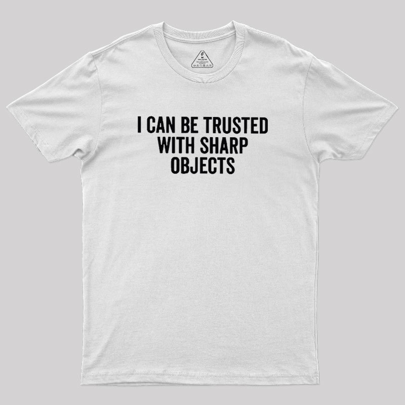 I Can Be Trusted With Sharp Objects Geek T-Shirt