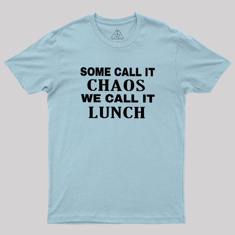 Some?Call It?Chaos We?Call?It?Lunch Geek T-Shirt