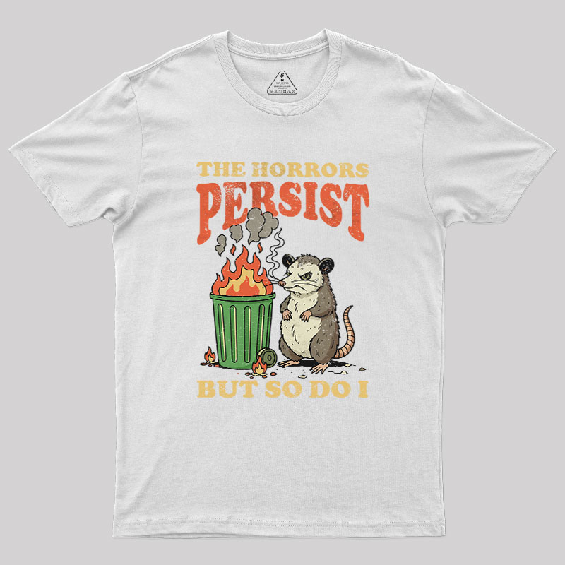 The Horrors Persist but So Do I Geek T-Shirt