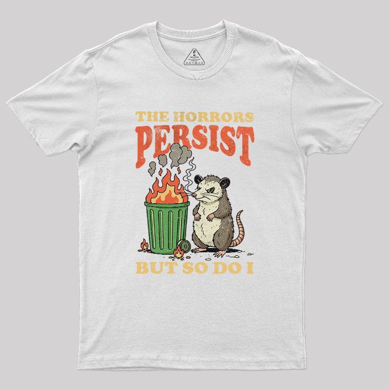 The Horrors Persist but So Do I Geek T-Shirt