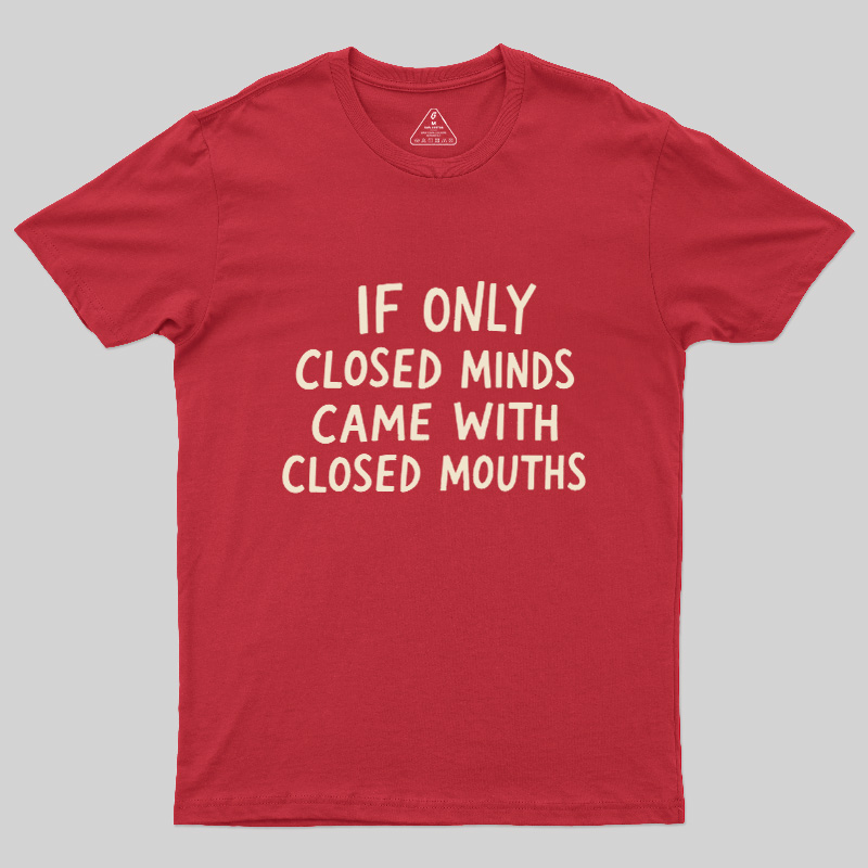 If Only Closed Minds Came With Closed Mouths Geek T-Shirt