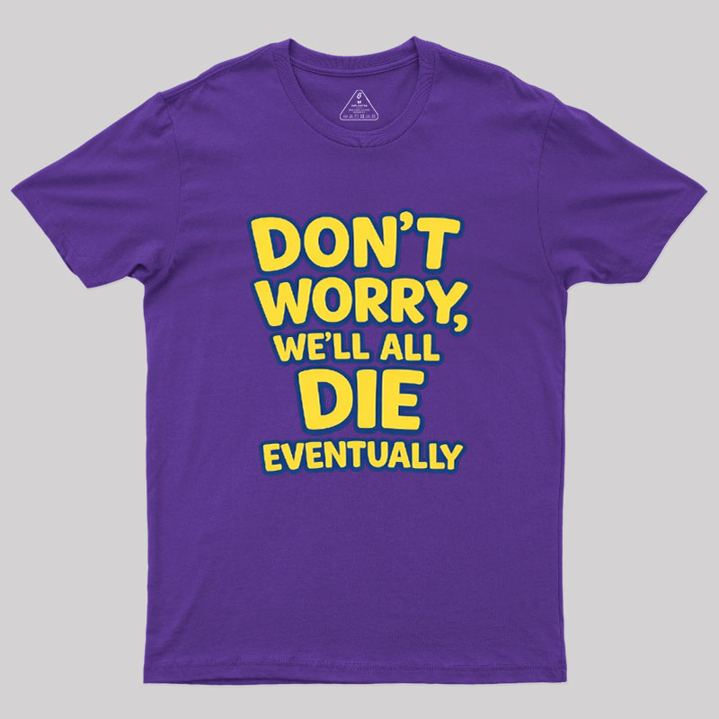 We Will All Die Eventually Geek T-Shirt